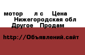 мотор 6,5 л/с. › Цена ­ 6 000 - Нижегородская обл. Другое » Продам   